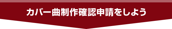 カバー曲制作確認申請をしよう