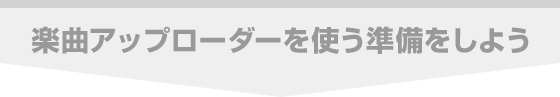 楽曲アップローダーを使う準備をしよう
