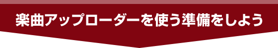 楽曲アップローダーを使う準備をしよう